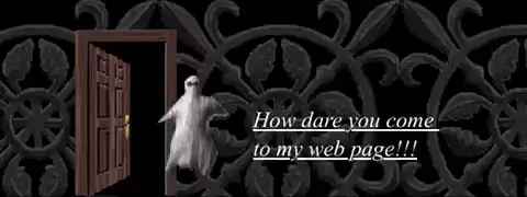Gif of a door opening and closing with a ghost in front of it. Text reads "How dare you come to my web page!!!" italicized to the right.